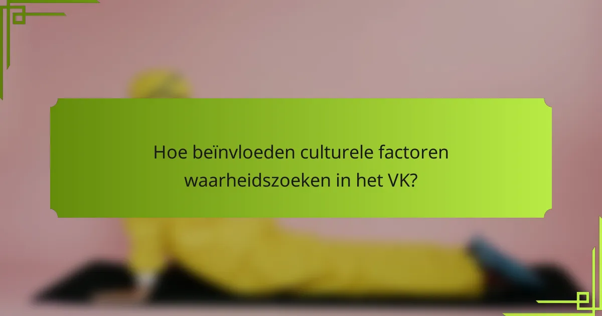 Hoe beïnvloeden culturele factoren waarheidszoeken in het VK?
