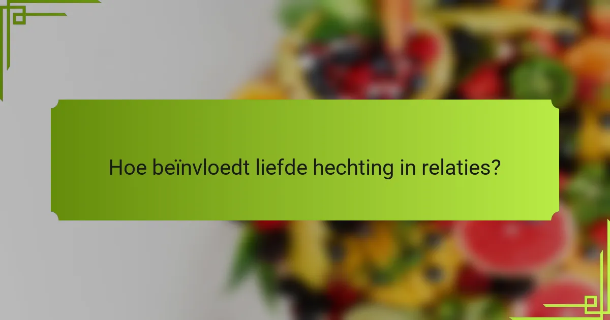 Hoe beïnvloedt liefde hechting in relaties?