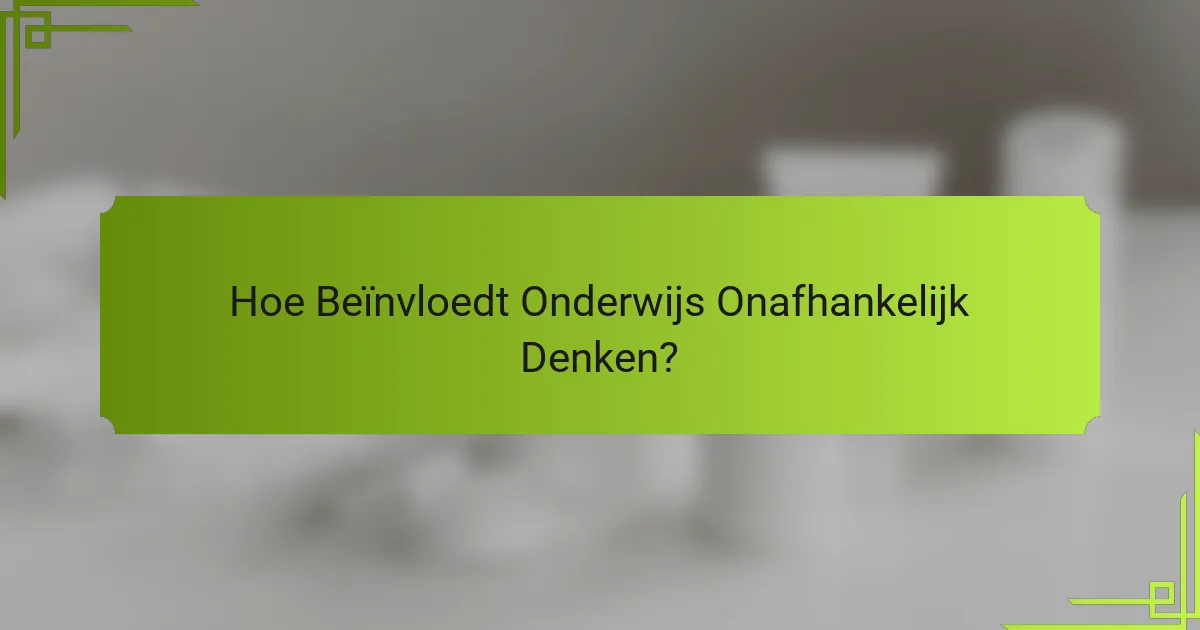 Hoe Beïnvloedt Onderwijs Onafhankelijk Denken?