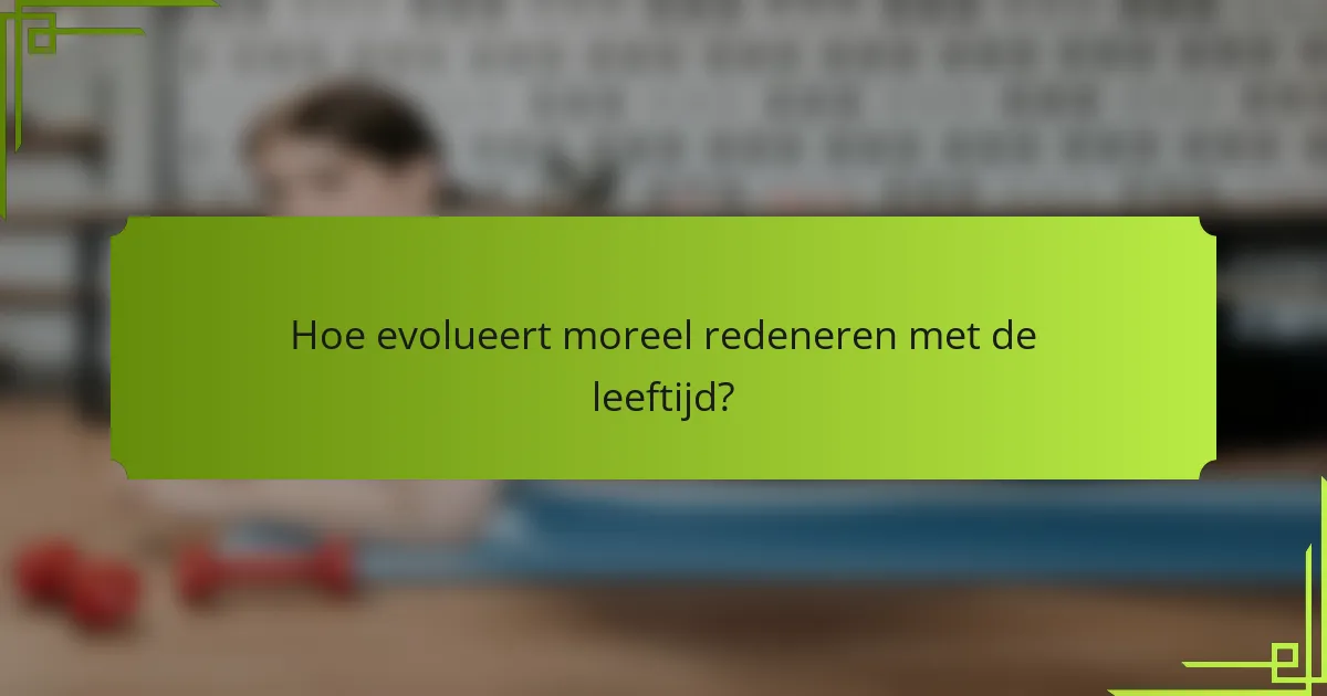 Hoe evolueert moreel redeneren met de leeftijd?