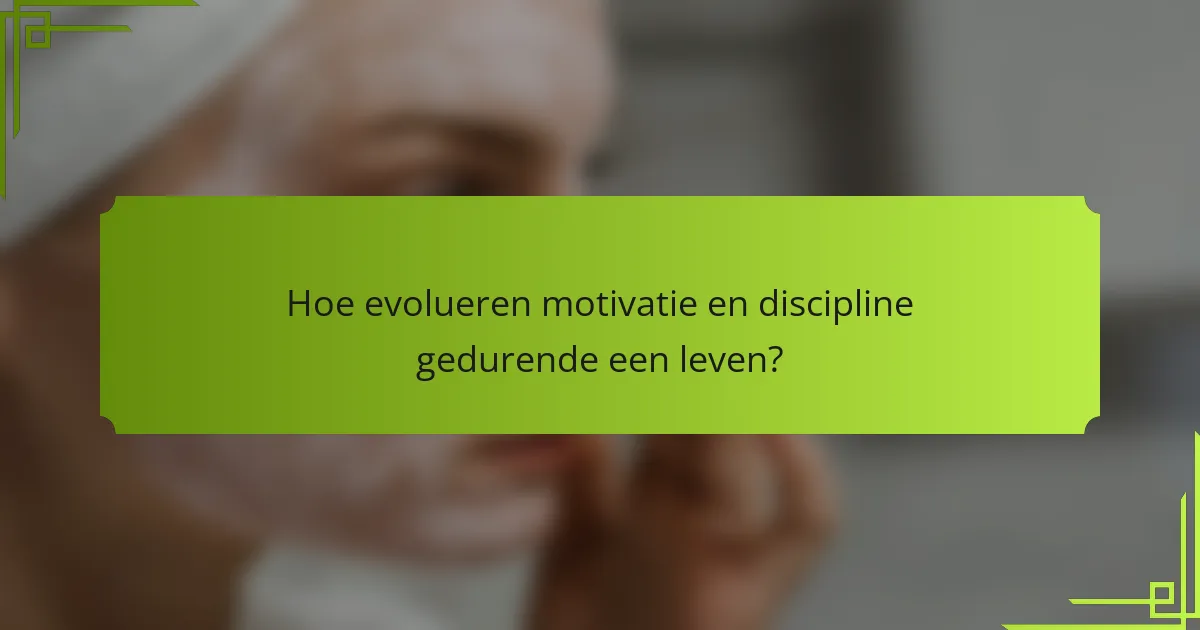 Hoe evolueren motivatie en discipline gedurende een leven?