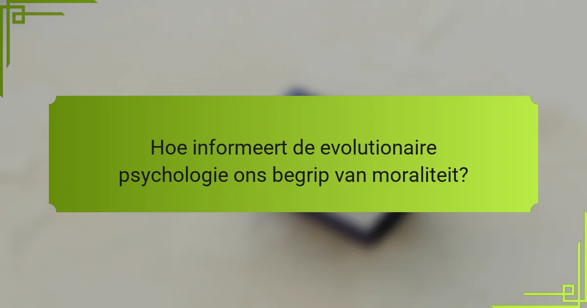 Hoe informeert de evolutionaire psychologie ons begrip van moraliteit?