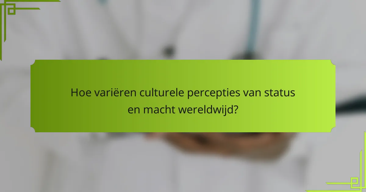 Hoe variëren culturele percepties van status en macht wereldwijd?