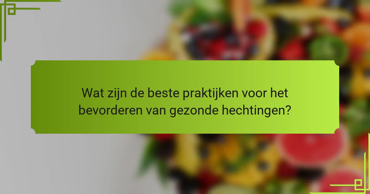 Wat zijn de beste praktijken voor het bevorderen van gezonde hechtingen?