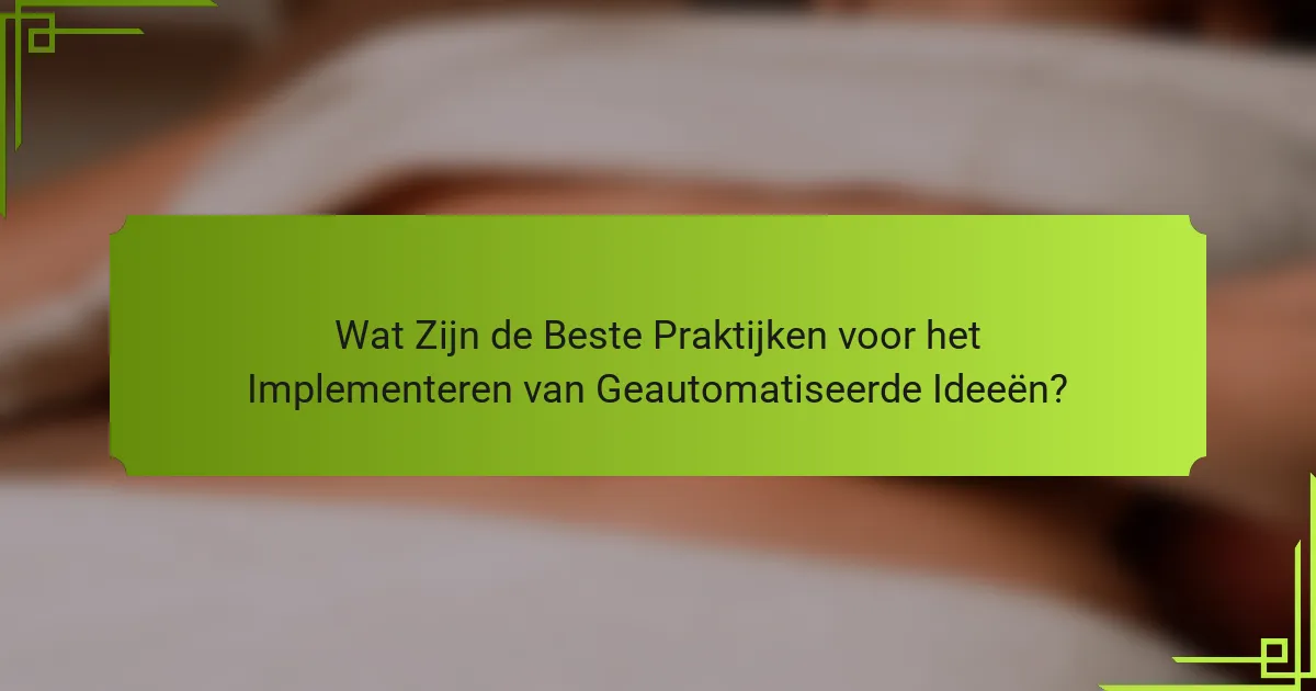 Wat Zijn de Beste Praktijken voor het Implementeren van Geautomatiseerde Ideeën?