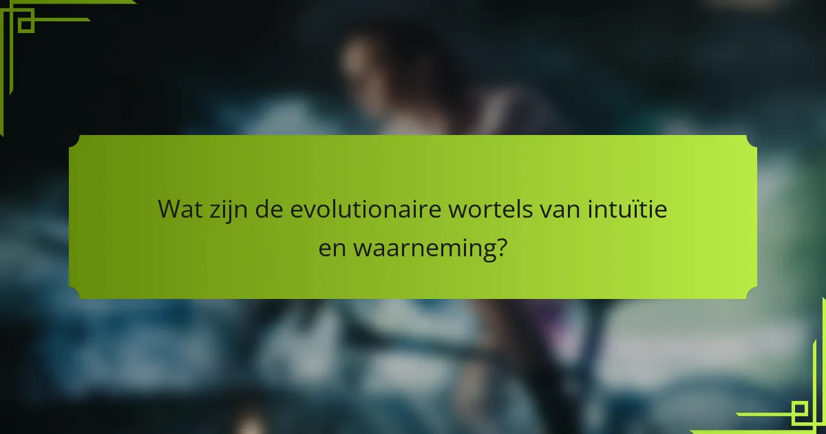 Wat zijn de evolutionaire wortels van intuïtie en waarneming?