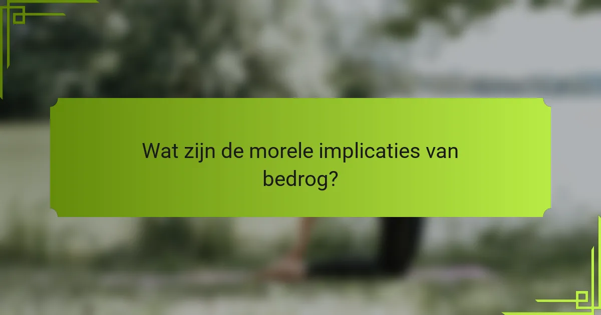 Wat zijn de morele implicaties van bedrog?