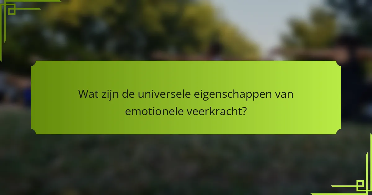 Wat zijn de universele eigenschappen van emotionele veerkracht?