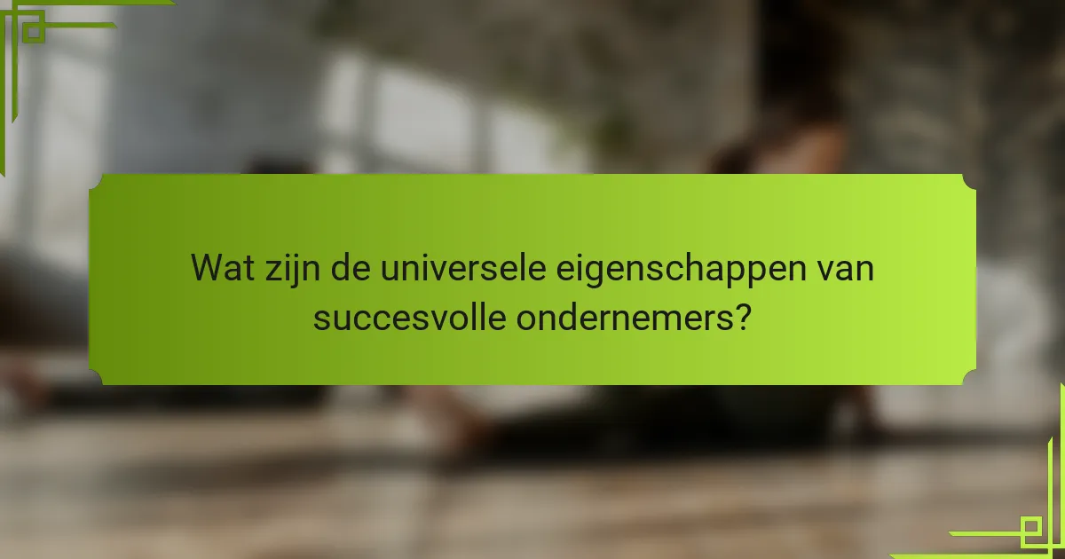 Wat zijn de universele eigenschappen van succesvolle ondernemers?