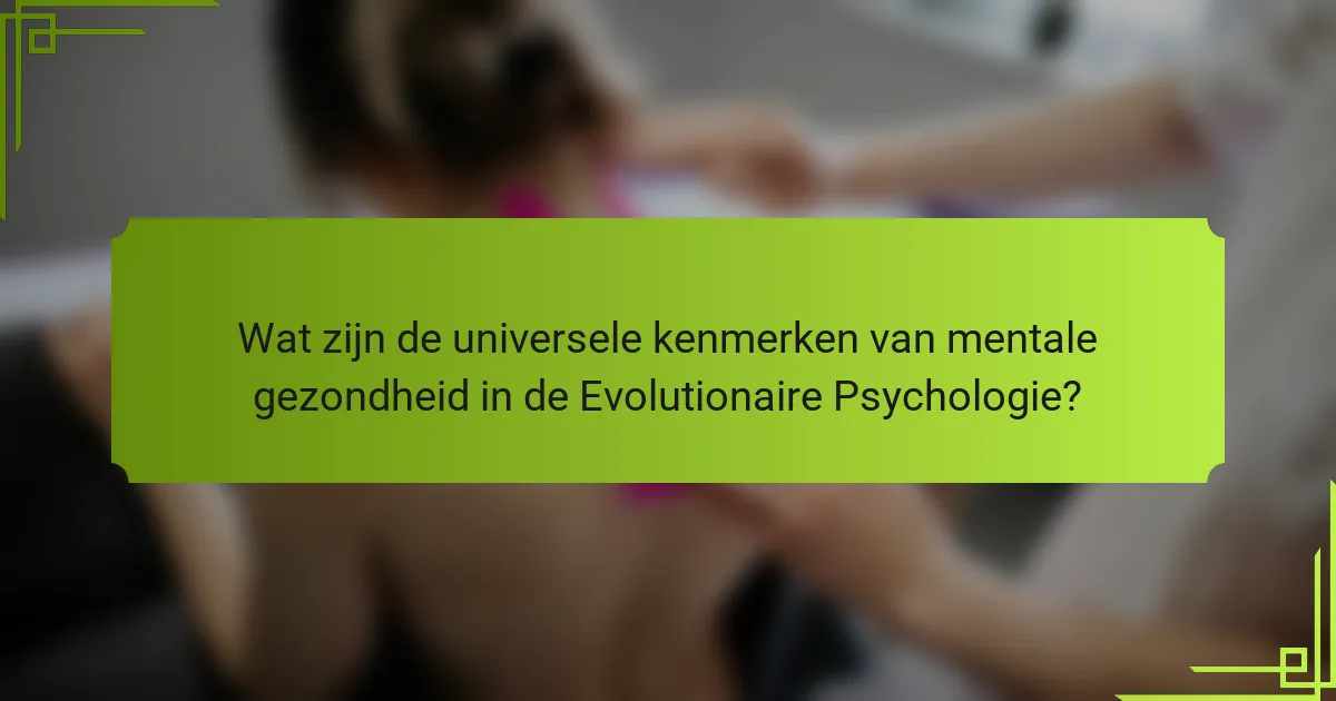 Wat zijn de universele kenmerken van mentale gezondheid in de Evolutionaire Psychologie?