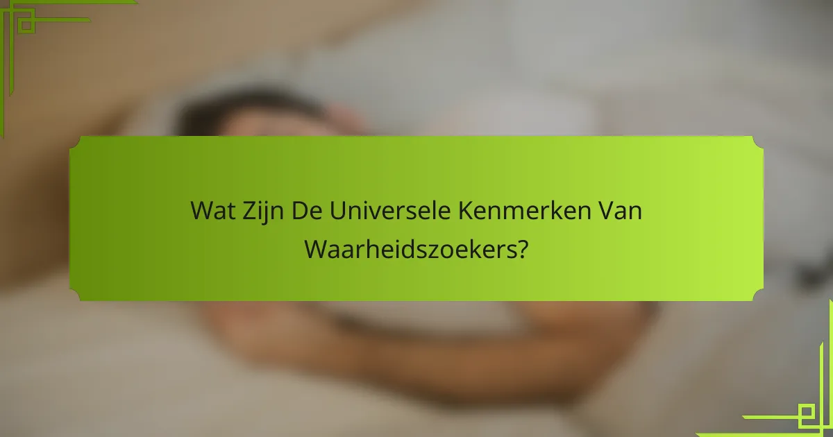 Wat Zijn De Universele Kenmerken Van Waarheidszoekers?