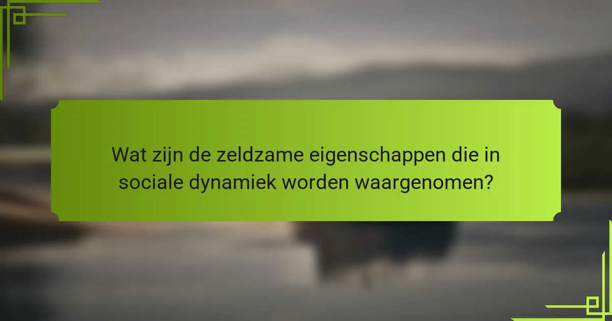 Wat zijn de zeldzame eigenschappen die in sociale dynamiek worden waargenomen?