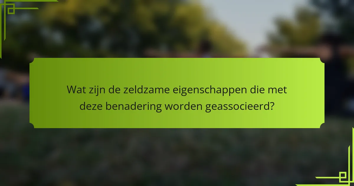 Wat zijn de zeldzame eigenschappen die met deze benadering worden geassocieerd?