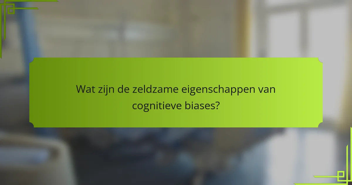 Wat zijn de zeldzame eigenschappen van cognitieve biases?