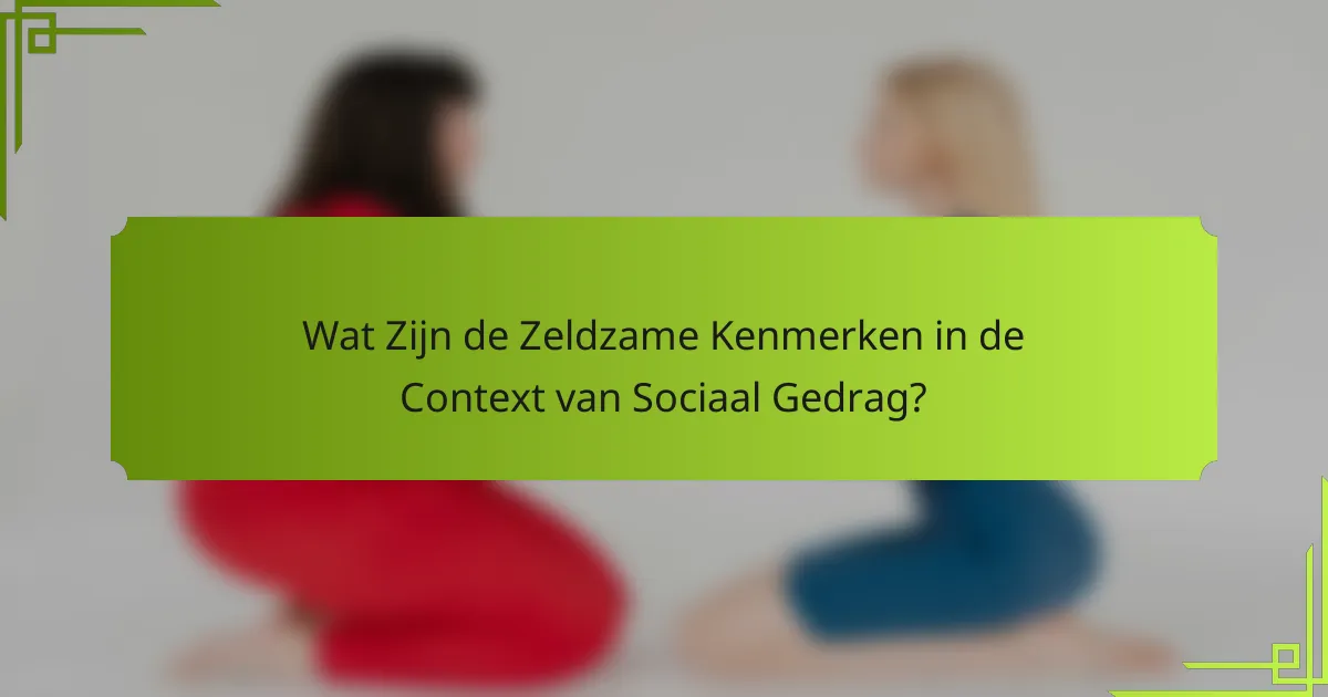 Wat Zijn de Zeldzame Kenmerken in de Context van Sociaal Gedrag?
